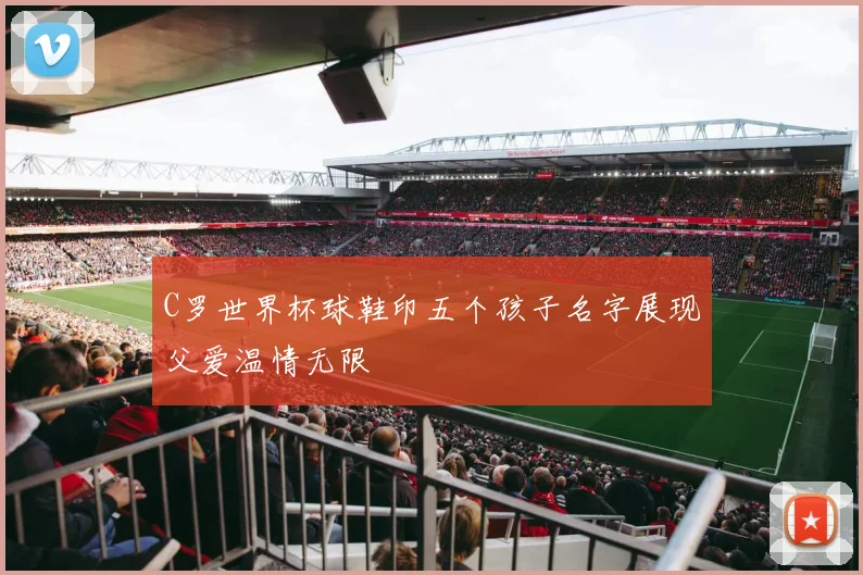 C罗世界杯球鞋印五个孩子名字展现父爱温情无限